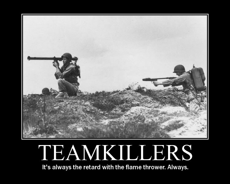 teamkillers_-_its_always_the_retard_with_the_flame_thrower_always.jpg